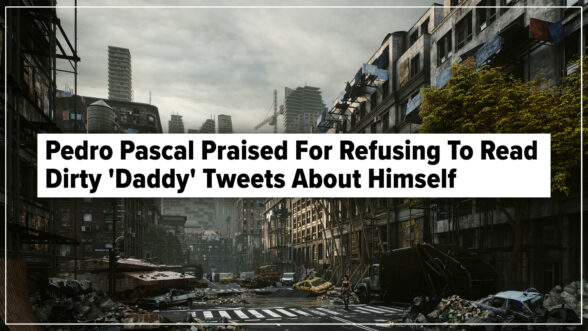 Image of an apocalyptic scene with the screen shot of an article headline, "Pedro Pascal Praised For Refusing To Read Dirty 'Daddy' Tweets About Himself"